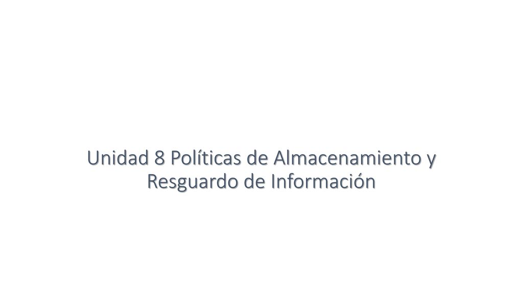 Unidad 8 Políticas de Almacenamiento y Resguardo de Información