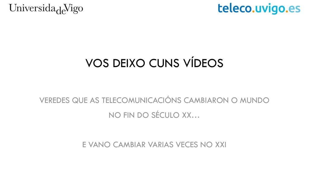 Vos deixo cuns vídeos Veredes que as telecomunicacións cambiaron o mundo. no fin do século xx… e vano cambiar varias veces no XXi.