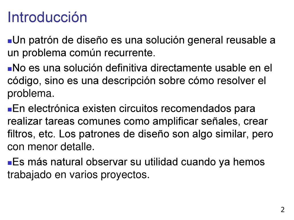 Introducción Un patrón de diseño es una solución general reusable a un problema común recurrente.
