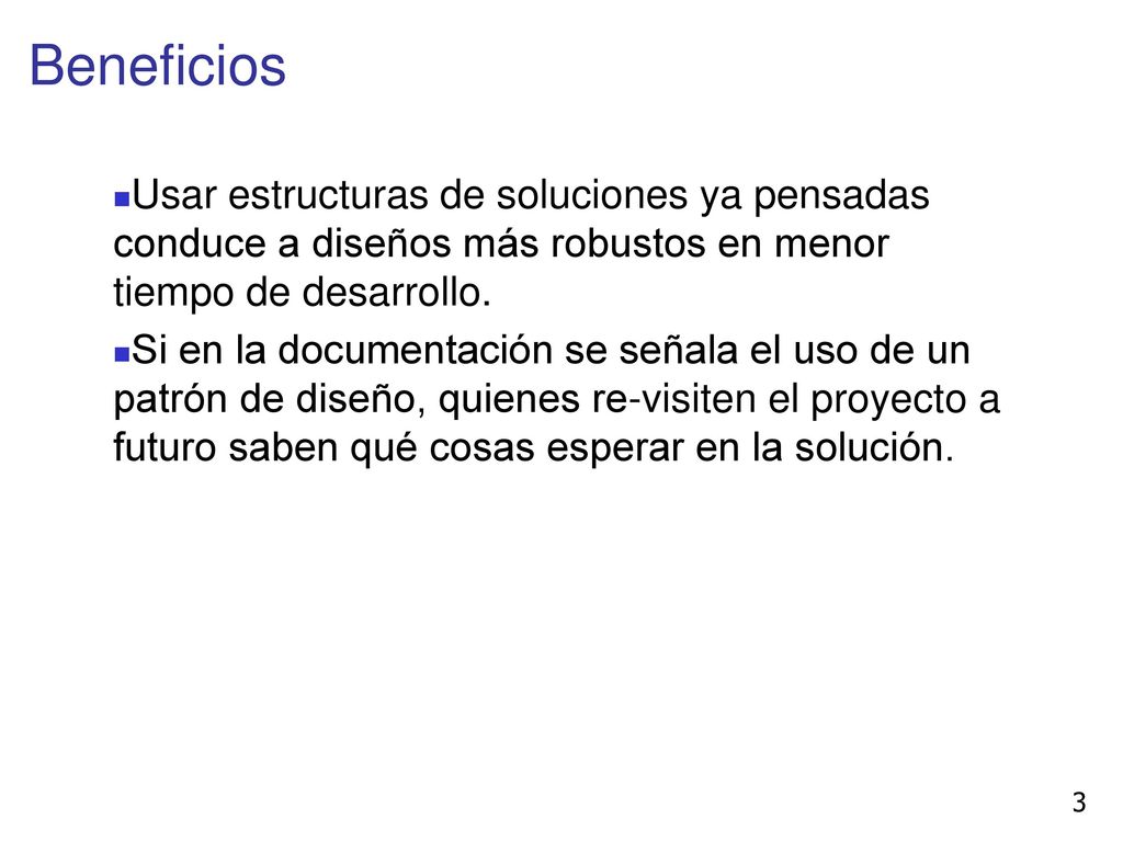 Beneficios Usar estructuras de soluciones ya pensadas conduce a diseños más robustos en menor tiempo de desarrollo.