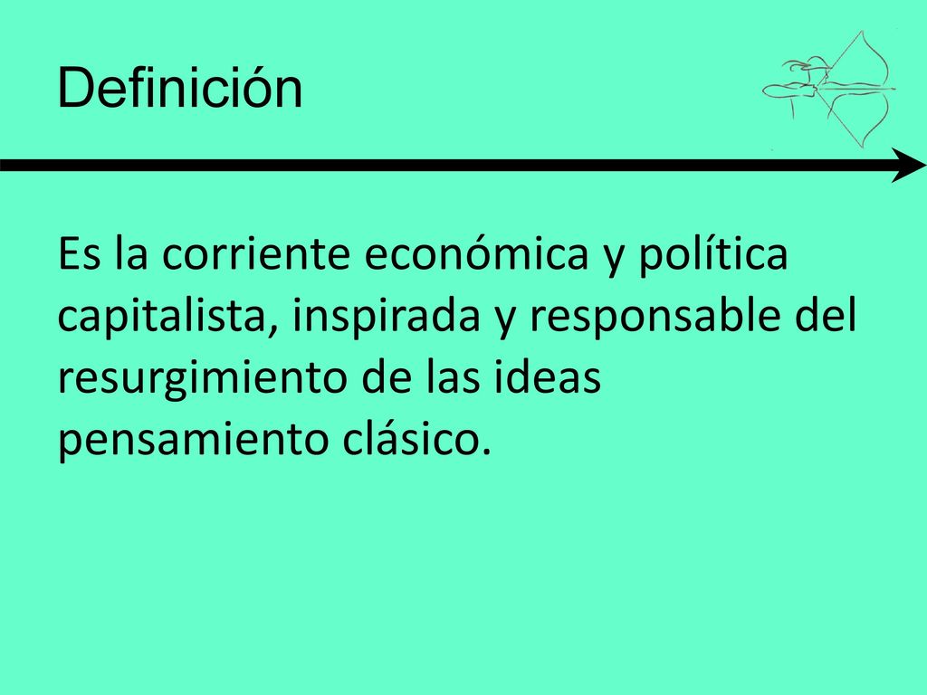 Definición Es la corriente económica y política capitalista, inspirada y responsable del resurgimiento de las ideas pensamiento clásico.