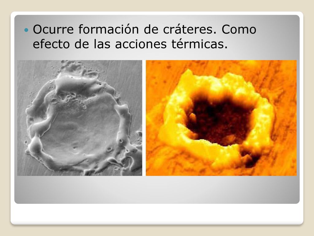 Ocurre formación de cráteres. Como efecto de las acciones térmicas.