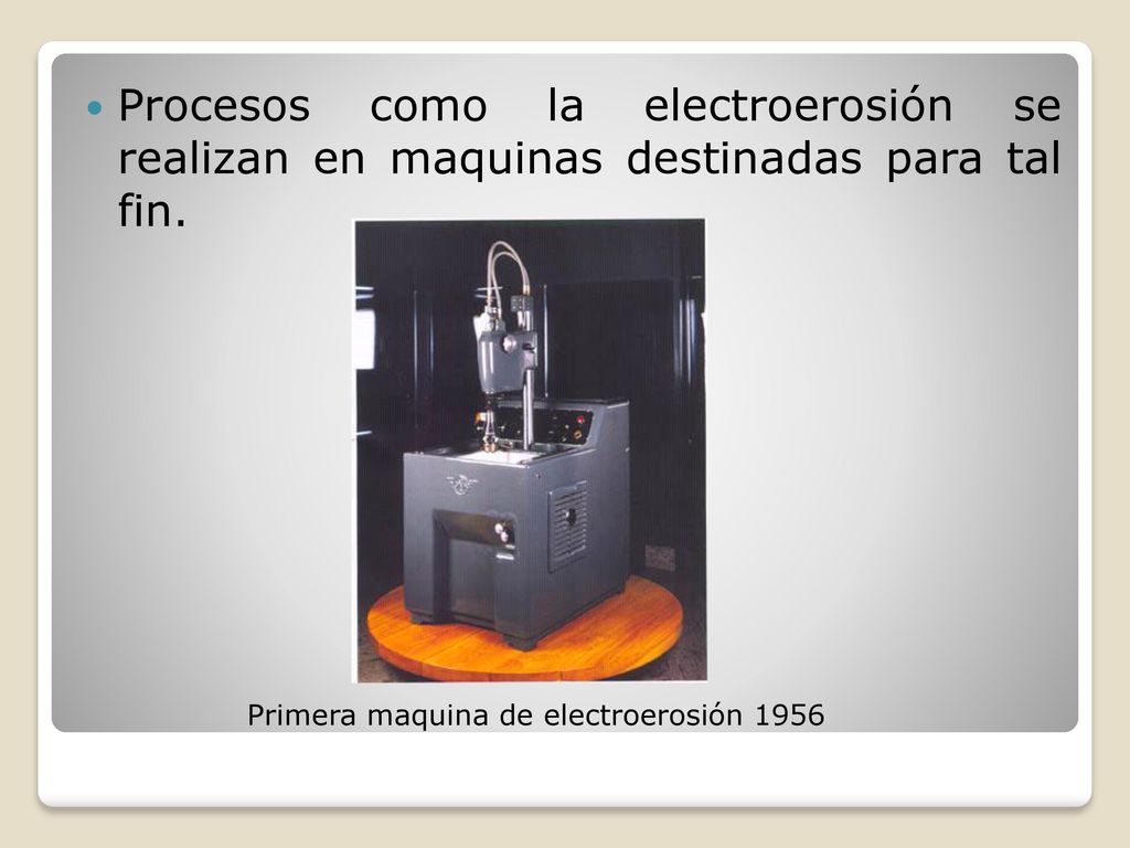 Procesos como la electroerosión se realizan en maquinas destinadas para tal fin.