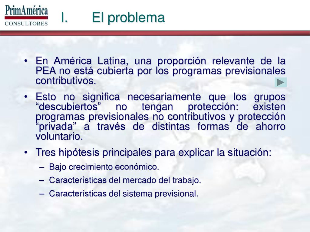 El problema En América Latina, una proporción relevante de la PEA no está cubierta por los programas previsionales contributivos.