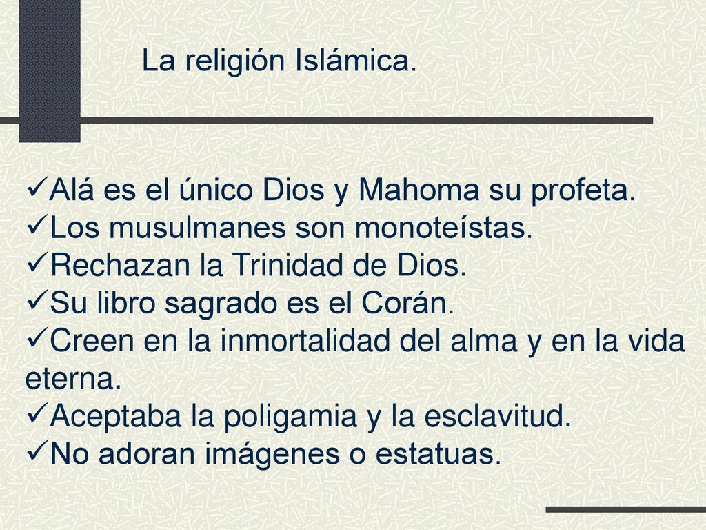 La religión Islámica. Alá es el único Dios y Mahoma su profeta. Los musulmanes son monoteístas. Rechazan la Trinidad de Dios.