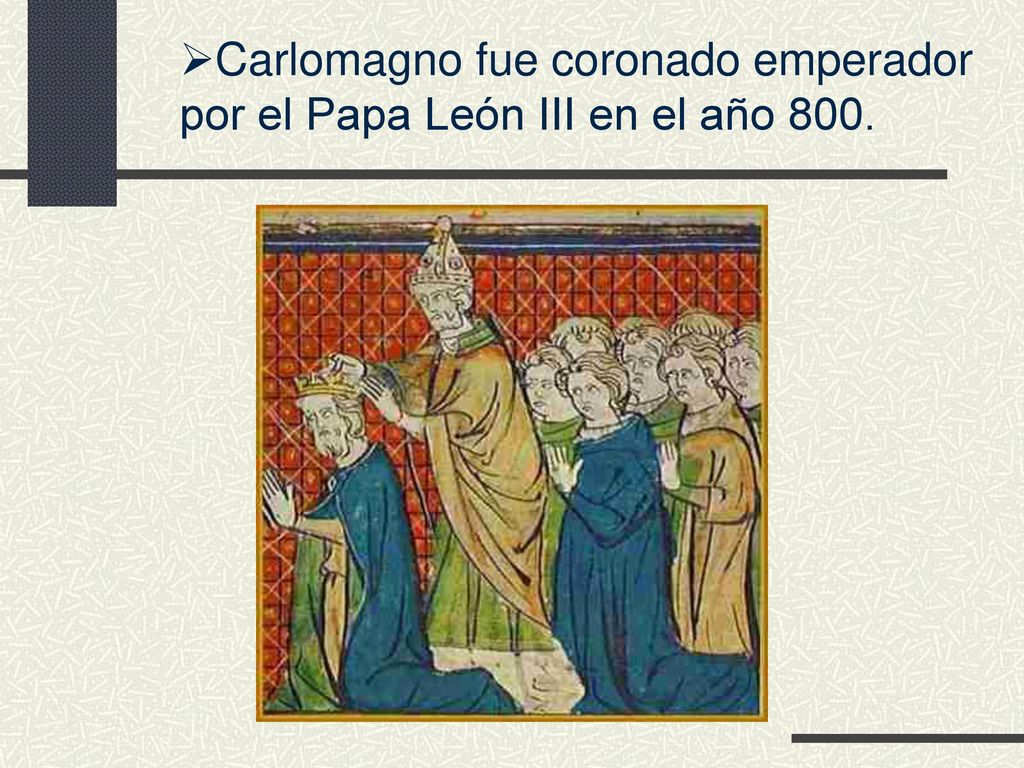 Carlomagno fue coronado emperador por el Papa León III en el año 800.
