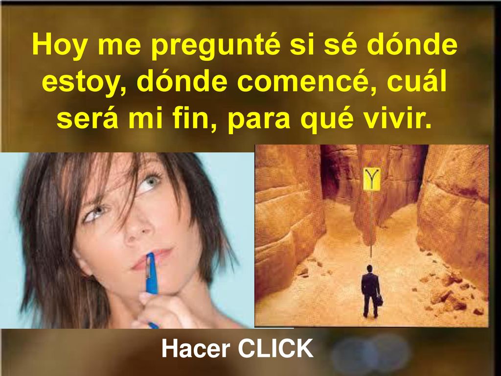 Hoy me pregunté si sé dónde estoy, dónde comencé, cuál será mi fin, para qué vivir.