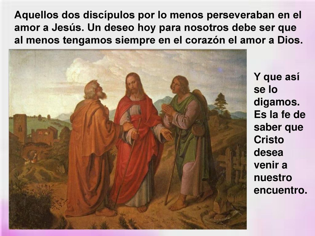 Aquellos dos discípulos por lo menos perseveraban en el amor a Jesús