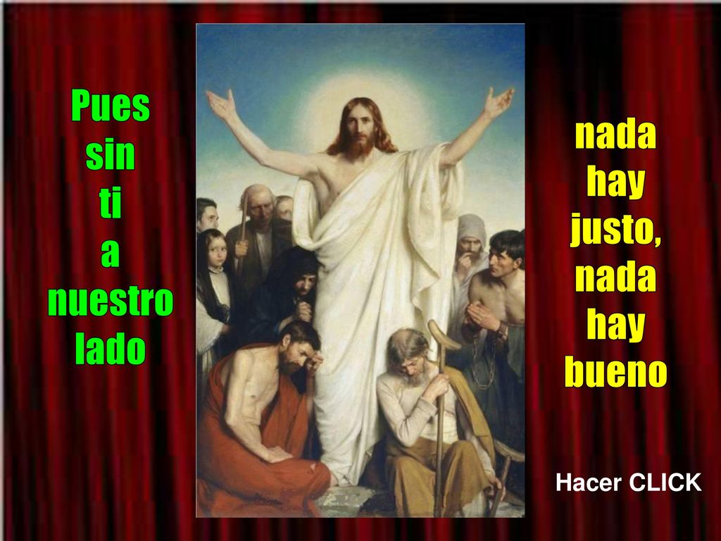 Pues sin ti a nuestro lado nada hay justo, bueno