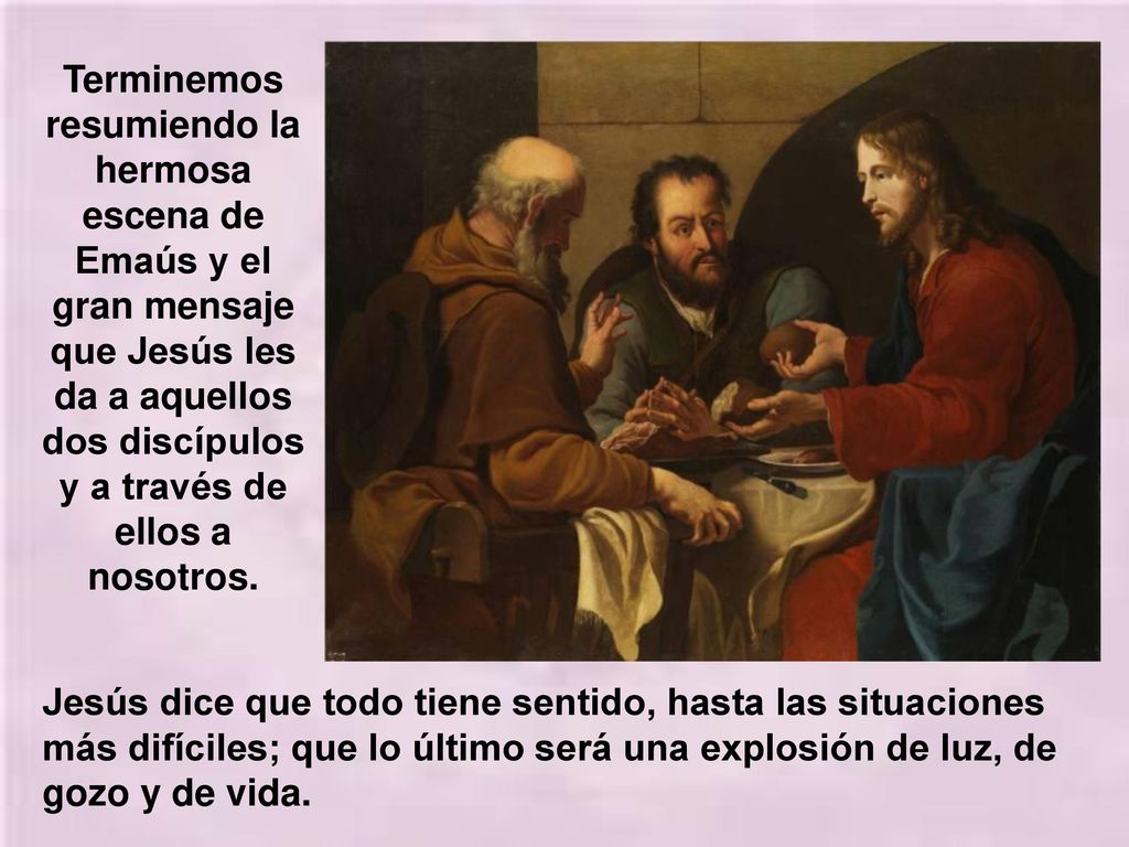 Terminemos resumiendo la hermosa escena de Emaús y el gran mensaje que Jesús les da a aquellos dos discípulos y a través de ellos a nosotros.