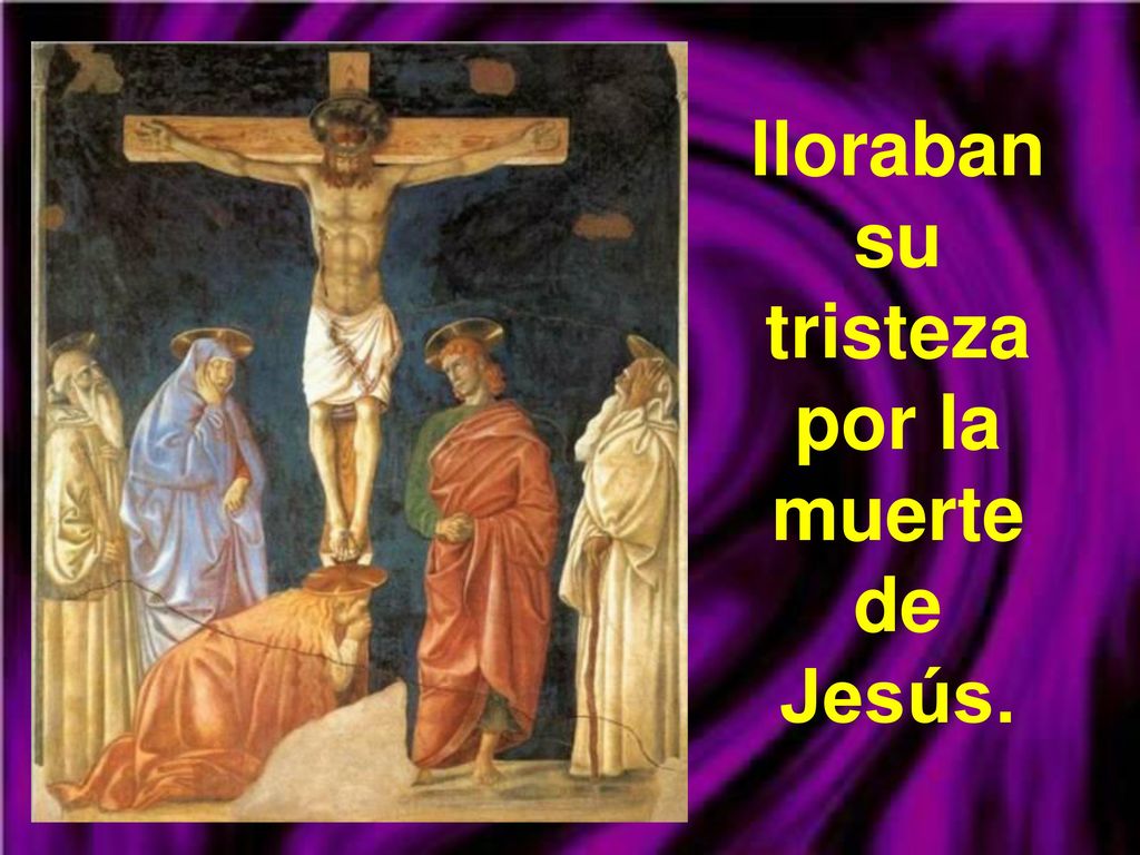 lloraban su tristeza por la muerte de Jesús.