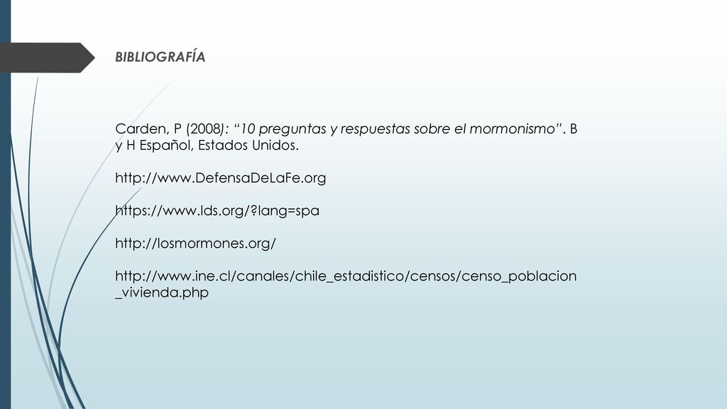 BIBLIOGRAFÍA Carden, P (2008): 10 preguntas y respuestas sobre el mormonismo . B y H Español, Estados Unidos.