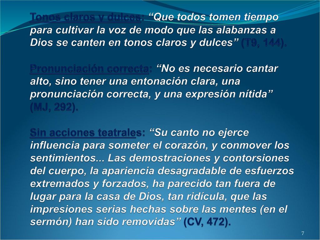Tonos claros y dulces: Que todos tomen tiempo para cultivar la voz de modo que las alabanzas a Dios se canten en tonos claros y dulces (T9, 144).