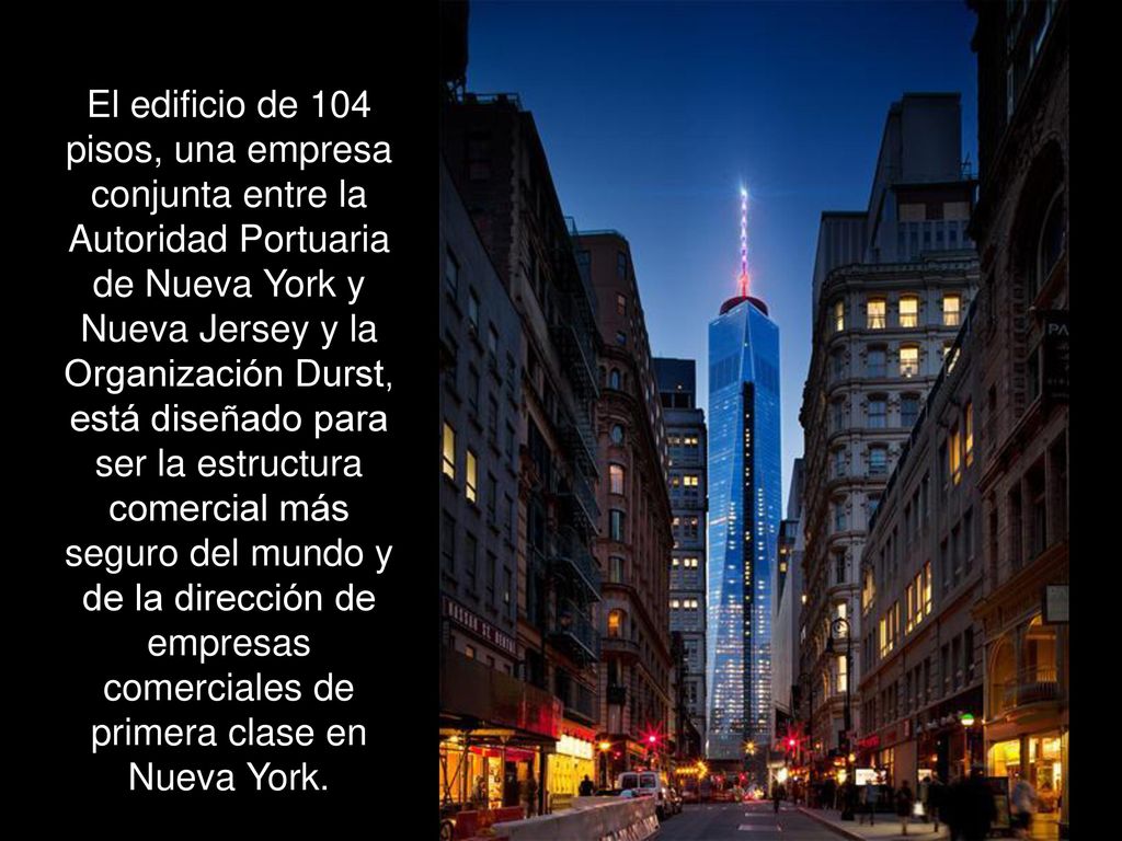 El edificio de 104 pisos, una empresa conjunta entre la Autoridad Portuaria de Nueva York y Nueva Jersey y la Organización Durst, está diseñado para ser la estructura comercial más seguro del mundo y de la dirección de empresas comerciales de primera clase en Nueva York.