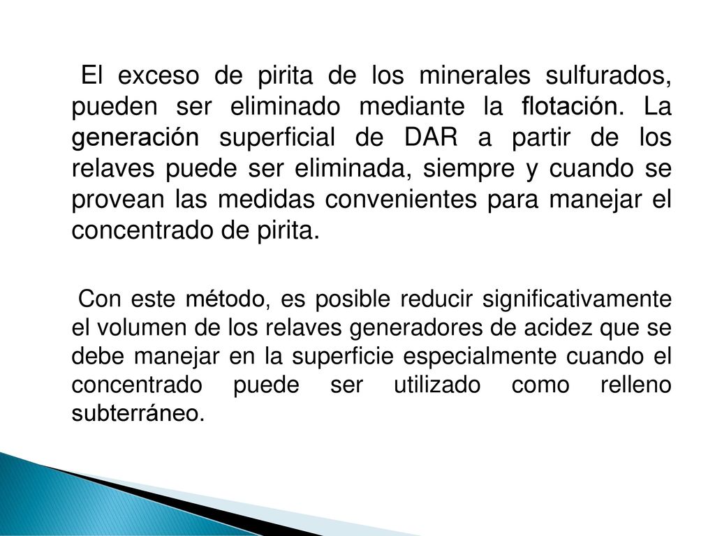 El exceso de pirita de los minerales sulfurados, pueden ser eliminado mediante la flotación. La generación superficial de DAR a partir de los relaves puede ser eliminada, siempre y cuando se provean las medidas convenientes para manejar el concentrado de pirita.