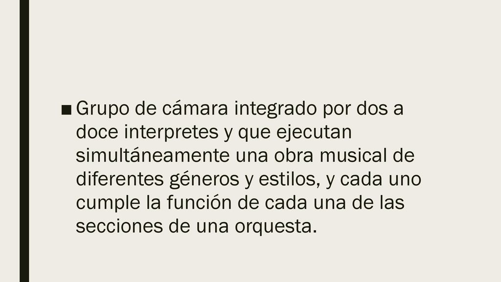 Grupo de cámara integrado por dos a doce interpretes y que ejecutan simultáneamente una obra musical de diferentes géneros y estilos, y cada uno cumple la función de cada una de las secciones de una orquesta.