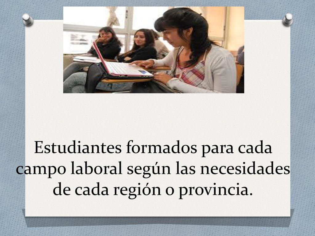 Estudiantes formados para cada campo laboral según las necesidades de cada región o provincia.