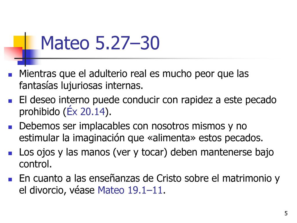 Mateo 5.27–30 Mientras que el adulterio real es mucho peor que las fantasías lujuriosas internas.