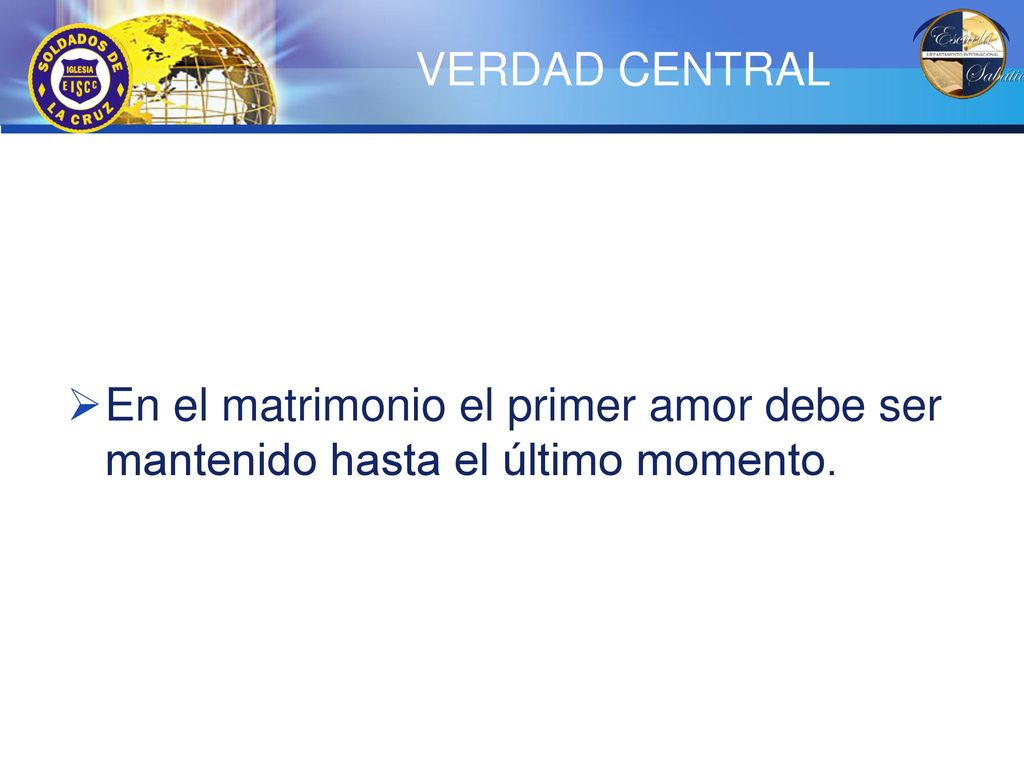 VERDAD CENTRAL En el matrimonio el primer amor debe ser mantenido hasta el último momento.