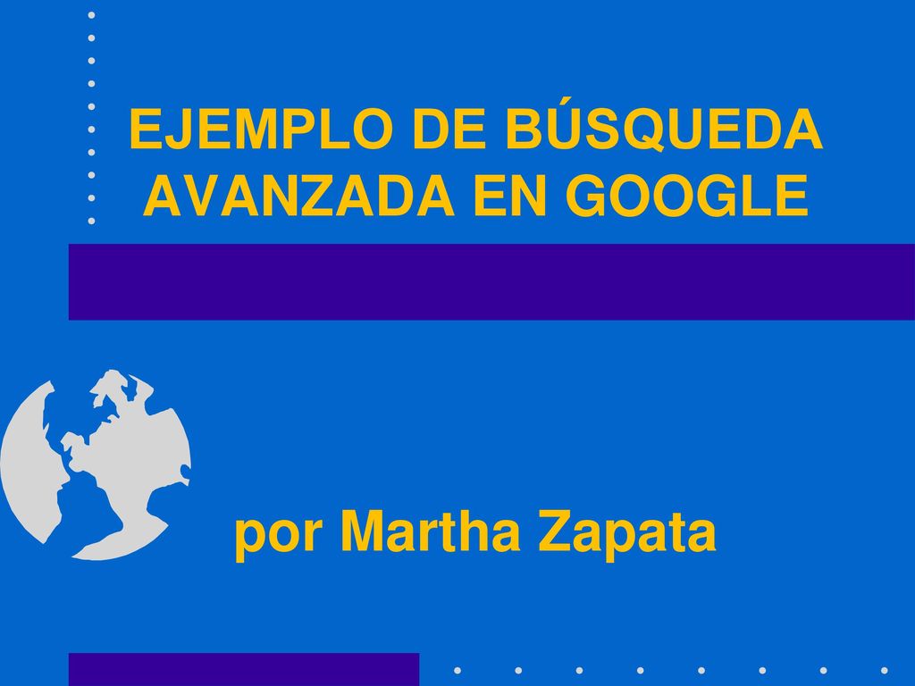 EJEMPLO DE BÚSQUEDA AVANZADA EN GOOGLE por Martha Zapata