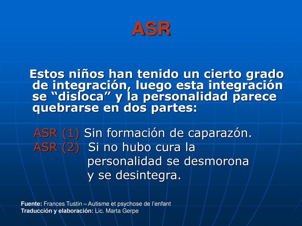 ASR Estos niños han tenido un cierto grado de integración, luego esta integración se disloca y la personalidad parece quebrarse en dos partes: