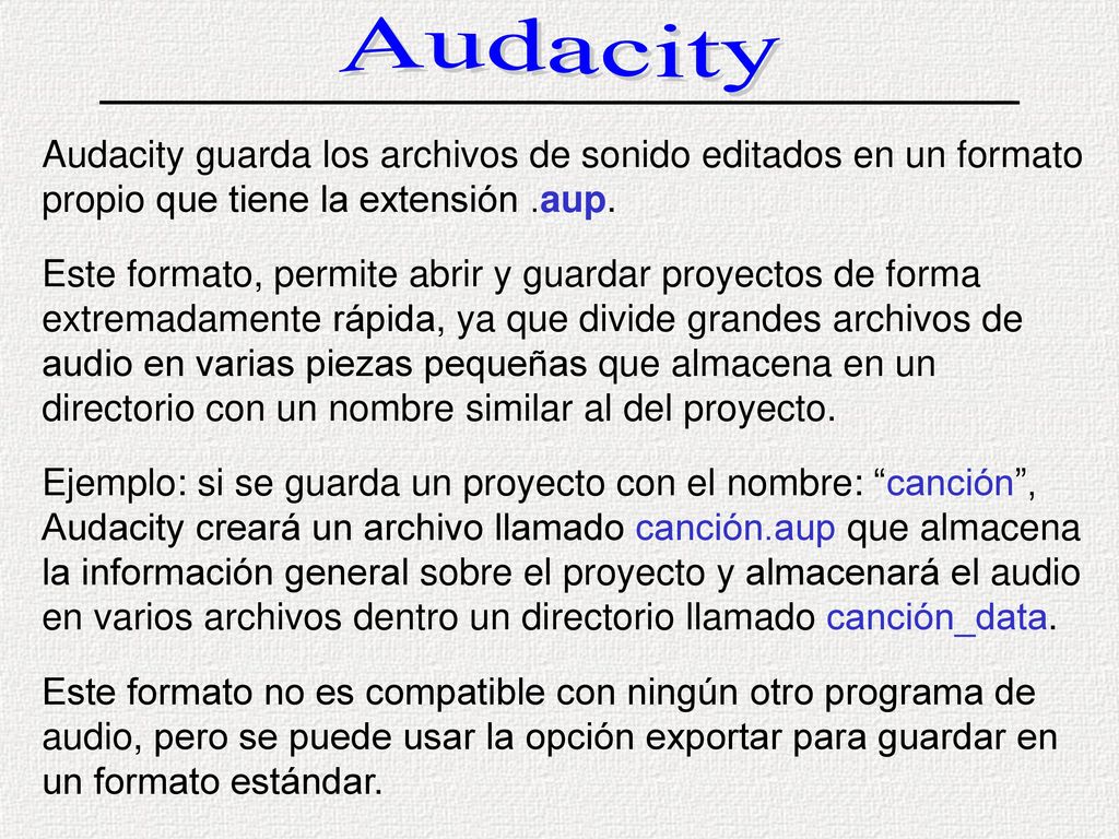 Audacity Audacity guarda los archivos de sonido editados en un formato propio que tiene la extensión .aup.