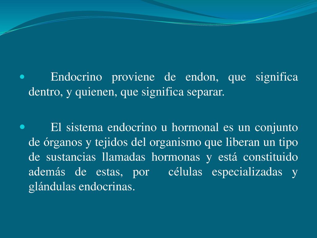 Endocrino proviene de endon, que significa dentro, y quienen, que significa separar.