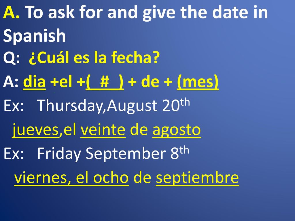 A. To ask for and give the date in Spanish