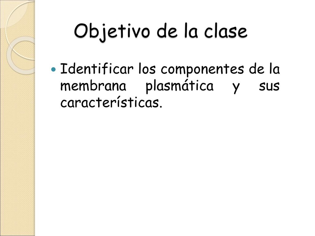 Objetivo de la clase Identificar los componentes de la membrana plasmática y sus características.