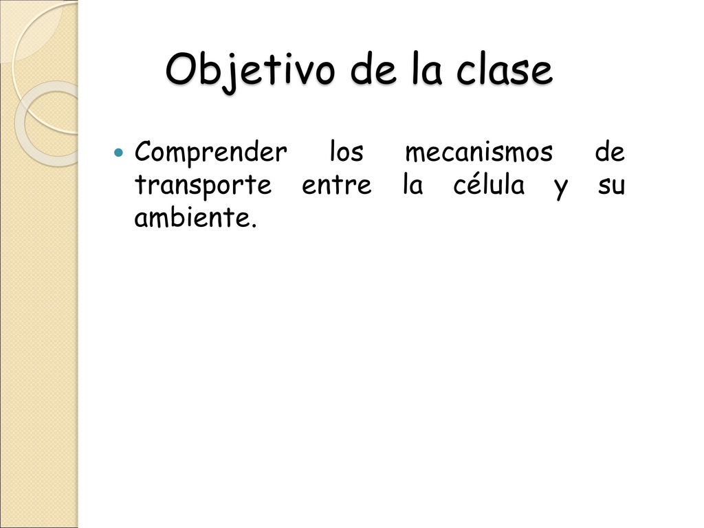 Objetivo de la clase Comprender los mecanismos de transporte entre la célula y su ambiente.