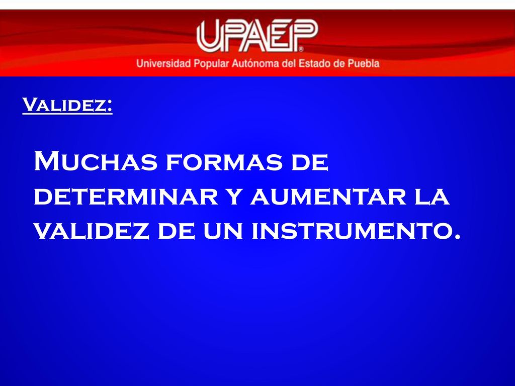 Muchas formas de determinar y aumentar la validez de un instrumento.