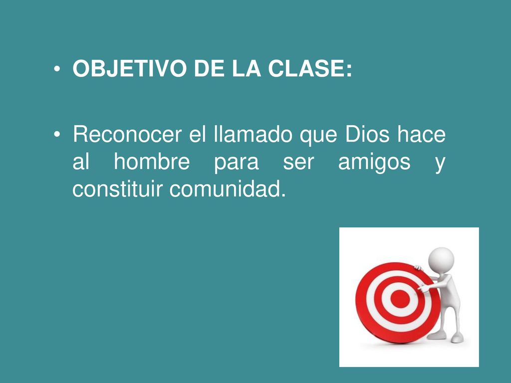 OBJETIVO DE LA CLASE: Reconocer el llamado que Dios hace al hombre para ser amigos y constituir comunidad.