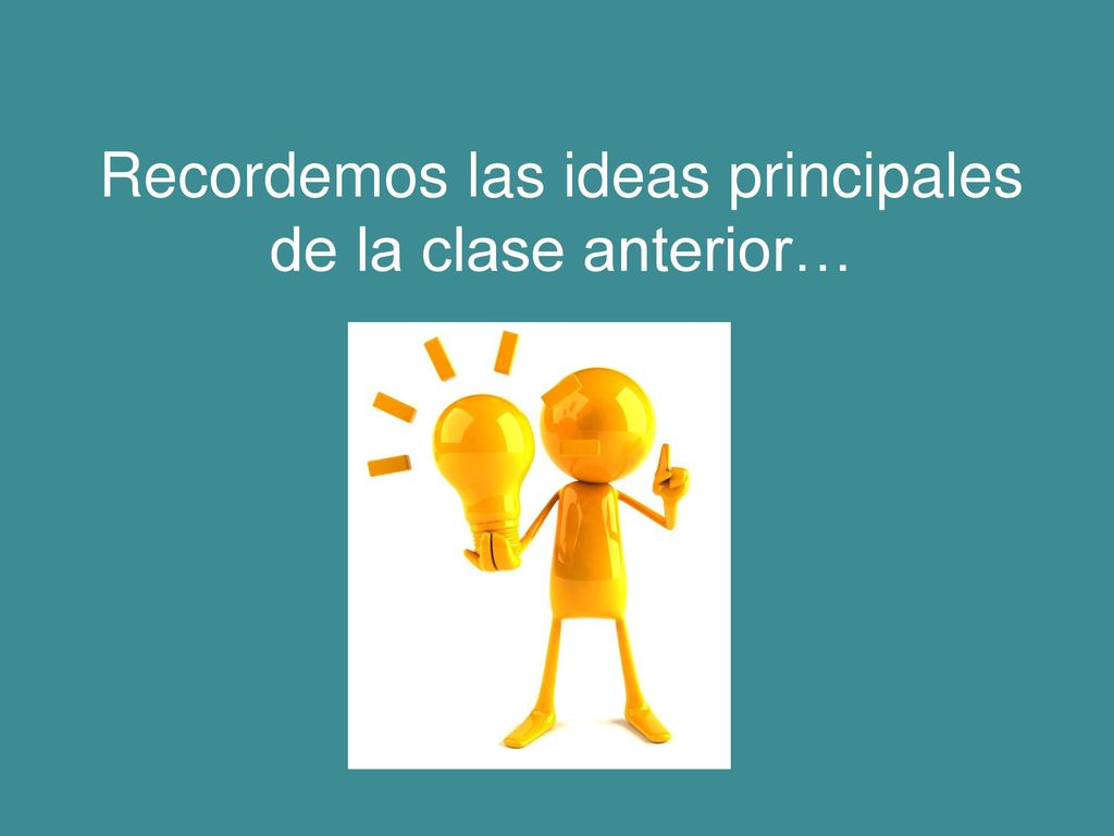 Recordemos las ideas principales de la clase anterior…