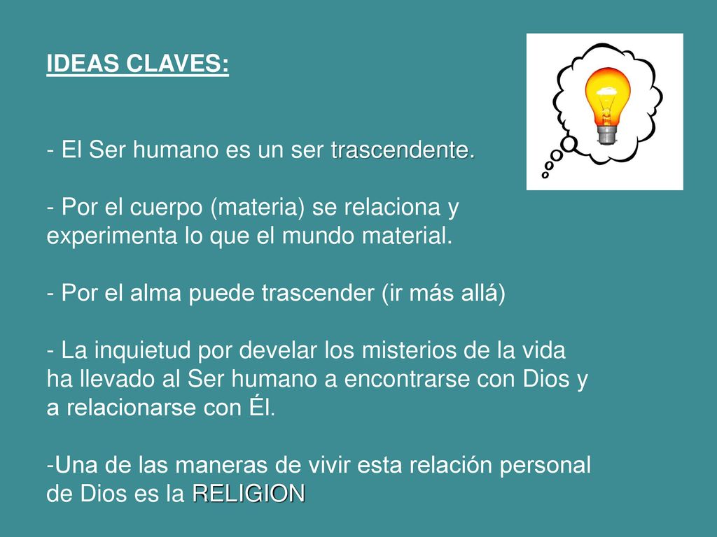 IDEAS CLAVES: - El Ser humano es un ser trascendente. - Por el cuerpo (materia) se relaciona y experimenta lo que el mundo material.