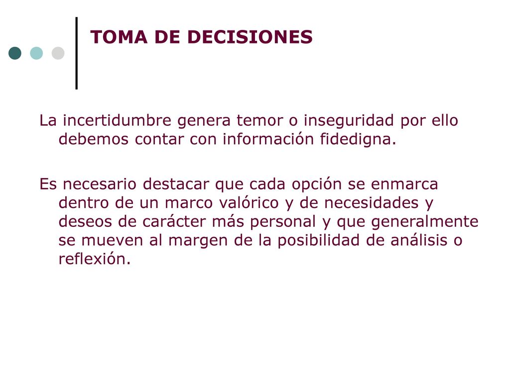 TOMA DE DECISIONES La incertidumbre genera temor o inseguridad por ello debemos contar con información fidedigna.