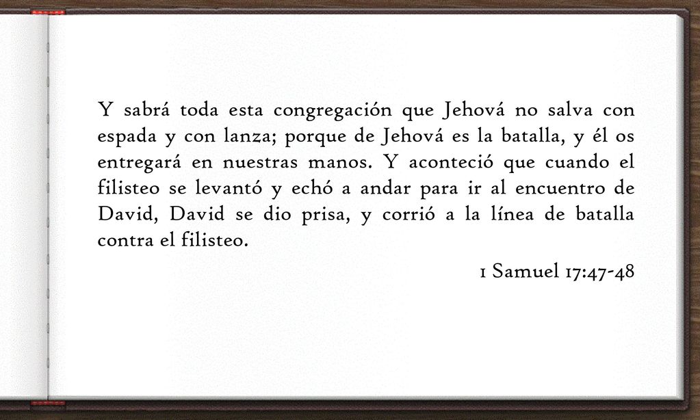 Y sabrá toda esta congregación que Jehová no salva con espada y con lanza; porque de Jehová es la batalla, y él os entregará en nuestras manos.