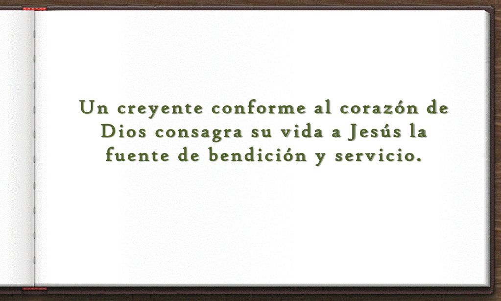 Un creyente conforme al corazón de Dios consagra su vida a Jesús la fuente de bendición y servicio.