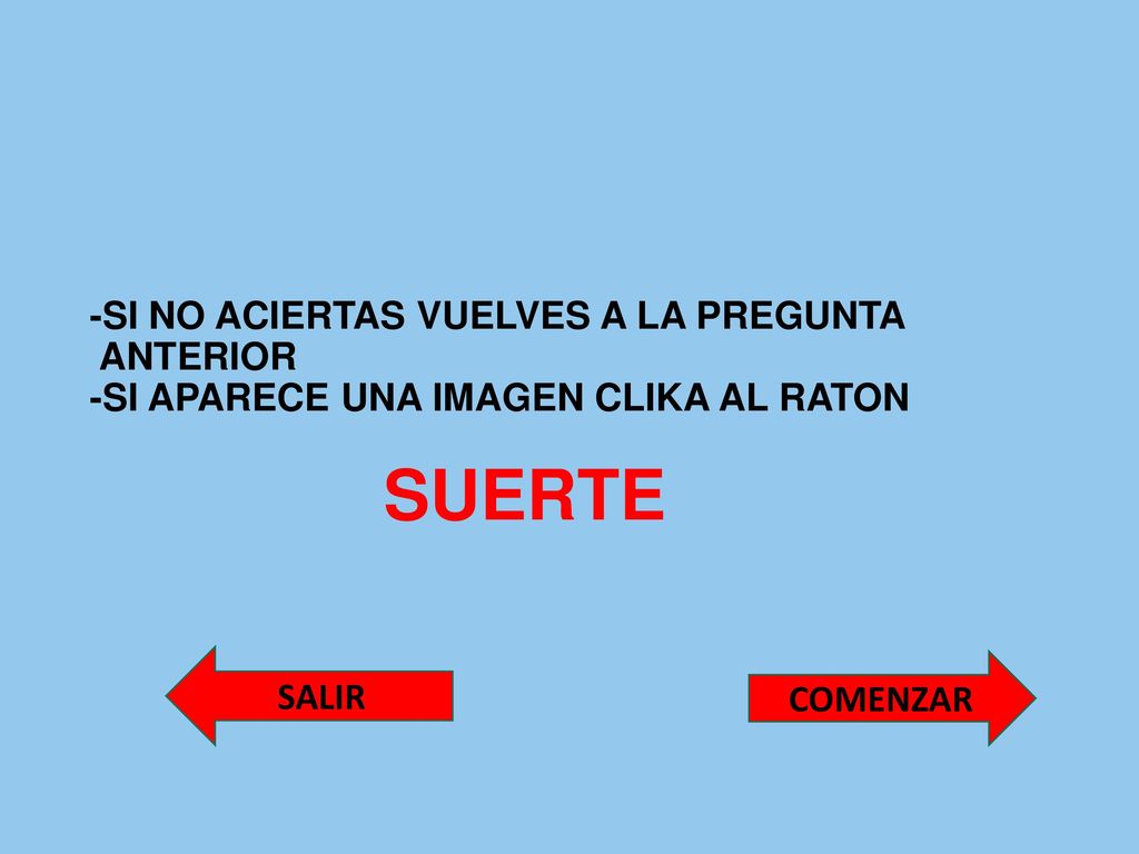 -SI NO ACIERTAS VUELVES A LA PREGUNTA ANTERIOR -SI APARECE UNA IMAGEN CLIKA AL RATON SUERTE