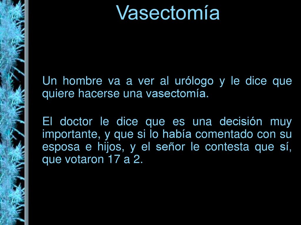 Vasectomía Un hombre va a ver al urólogo y le dice que quiere hacerse una vasectomía.