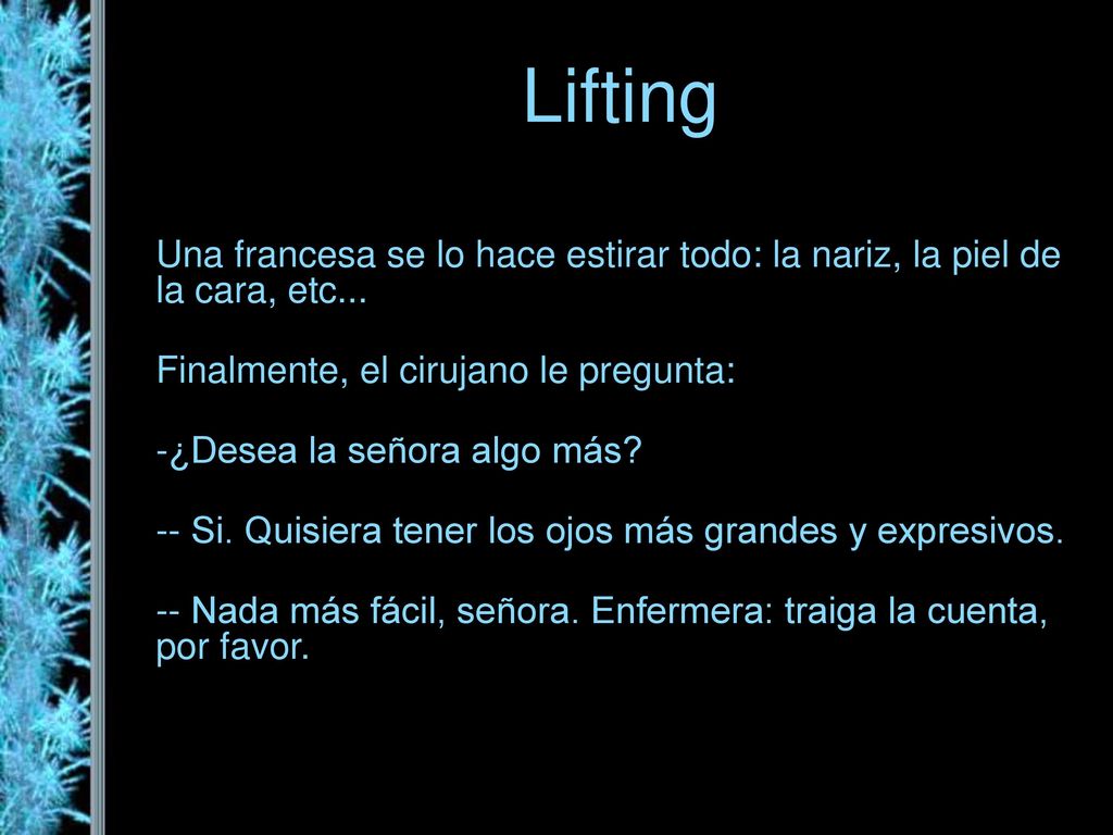 Lifting Una francesa se lo hace estirar todo: la nariz, la piel de la cara, etc... Finalmente, el cirujano le pregunta: