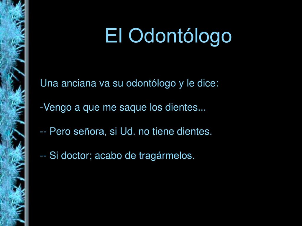 El Odontólogo Una anciana va su odontólogo y le dice: