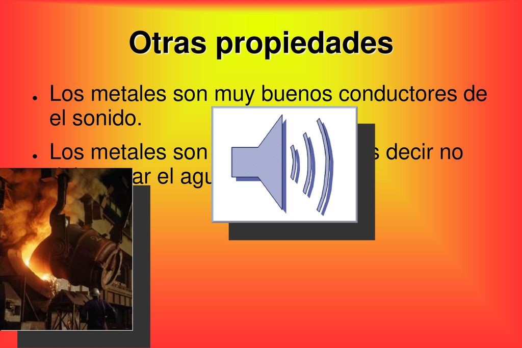 Otras propiedades Los metales son muy buenos conductores de el sonido.