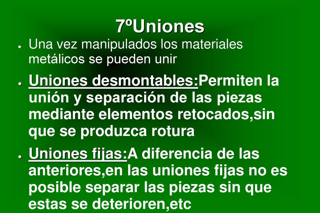 7ºUniones Una vez manipulados los materiales metálicos se pueden unir.
