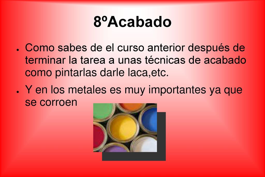 8ºAcabado Como sabes de el curso anterior después de terminar la tarea a unas técnicas de acabado como pintarlas darle laca,etc.