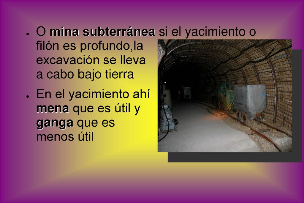 O mina subterránea si el yacimiento o filón es profundo,la excavación se lleva a cabo bajo tierra