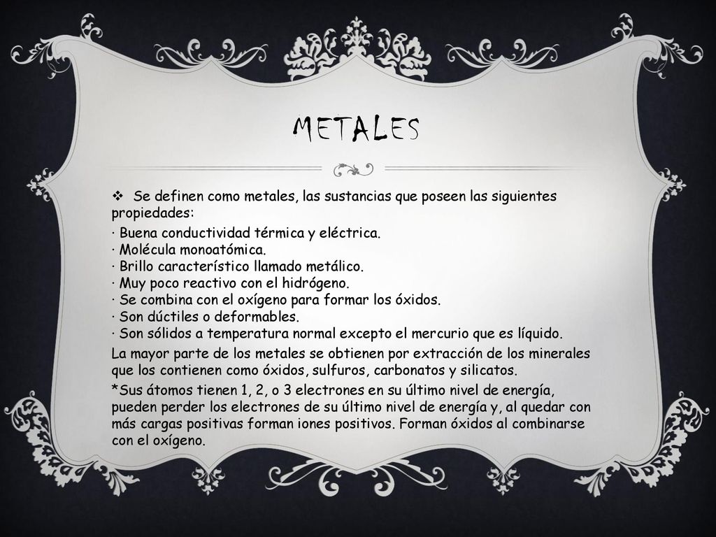 Metales Se definen como metales, las sustancias que poseen las siguientes propiedades: