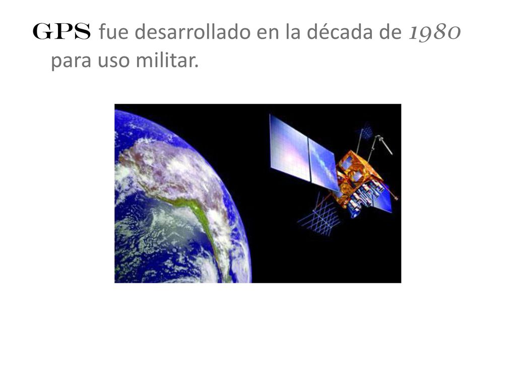 GPS fue desarrollado en la década de 1980 para uso militar.