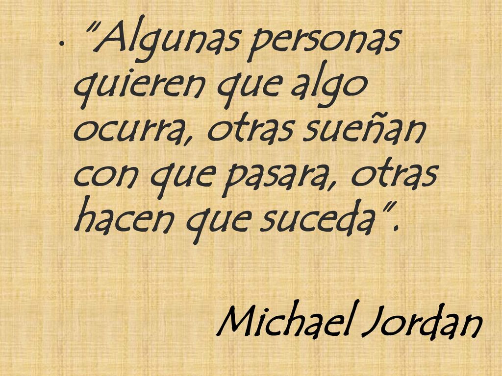 Algunas personas quieren que algo ocurra, otras sueñan con que pasara, otras hacen que suceda .