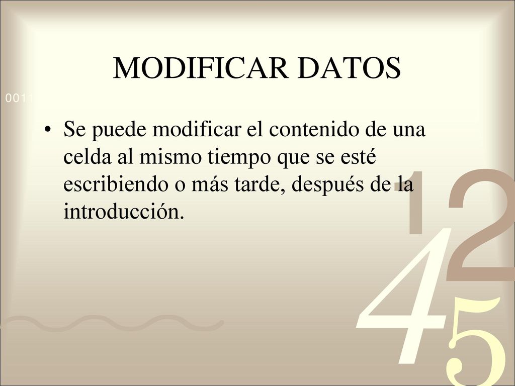 MODIFICAR DATOS Se puede modificar el contenido de una celda al mismo tiempo que se esté escribiendo o más tarde, después de la introducción.