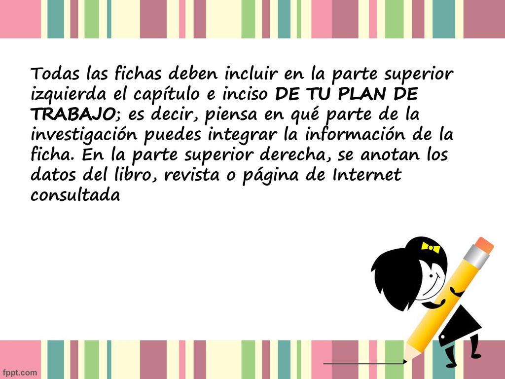 Todas las fichas deben incluir en la parte superior izquierda el capítulo e inciso DE TU PLAN DE TRABAJO; es decir, piensa en qué parte de la investigación puedes integrar la información de la ficha.